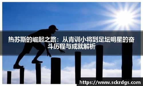 热苏斯的崛起之路：从青训小将到足坛明星的奋斗历程与成就解析