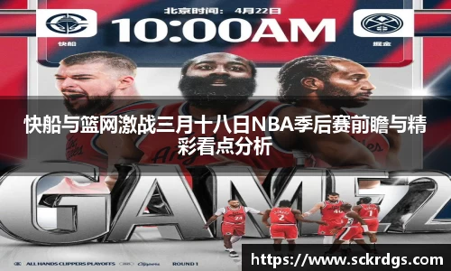 快船与篮网激战三月十八日NBA季后赛前瞻与精彩看点分析